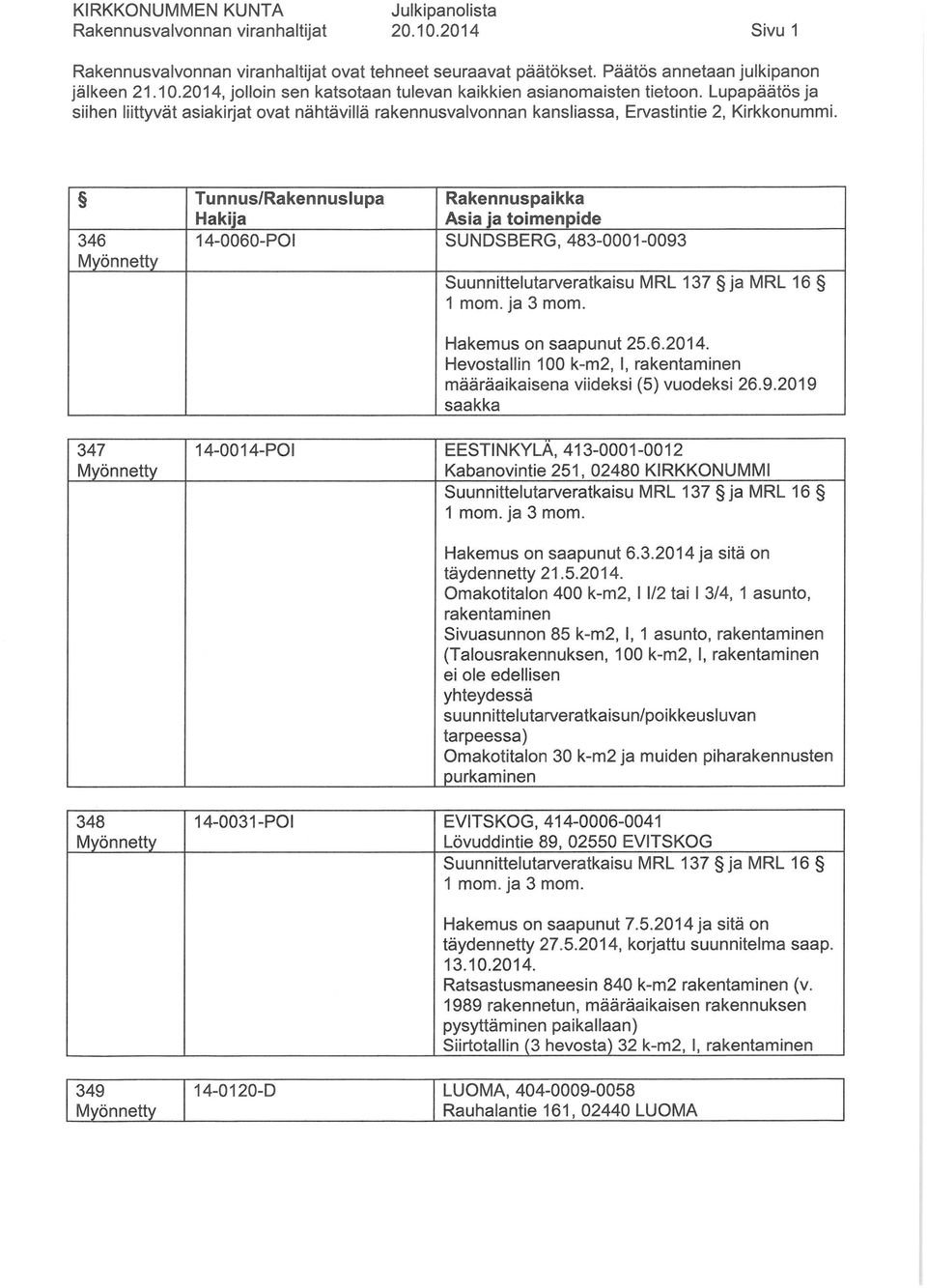 346 Tunnus/ Rakennuspaikka 14-0060-POI SUNDSBERG, 483-0001-0093 Suunnittelutarveratkaisu MRL 137 ja MRL 16 1 mom. ja 3 mom. Hakemus on saapunut 25. 6. 2014.