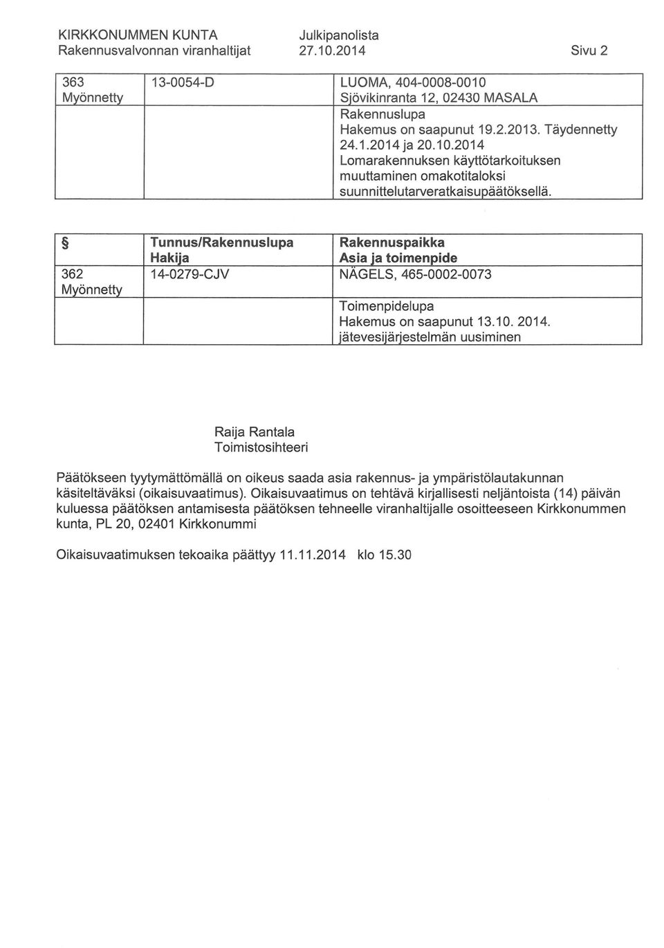jätevesijärjestelmän uusiminen Raija Rantala Toimistosihteeri Päätökseen tyytymättömällä on oikeus saada asia rakennus-ja ympäristölautakunnan käsiteltäväksi (oikaisuvaatimus).