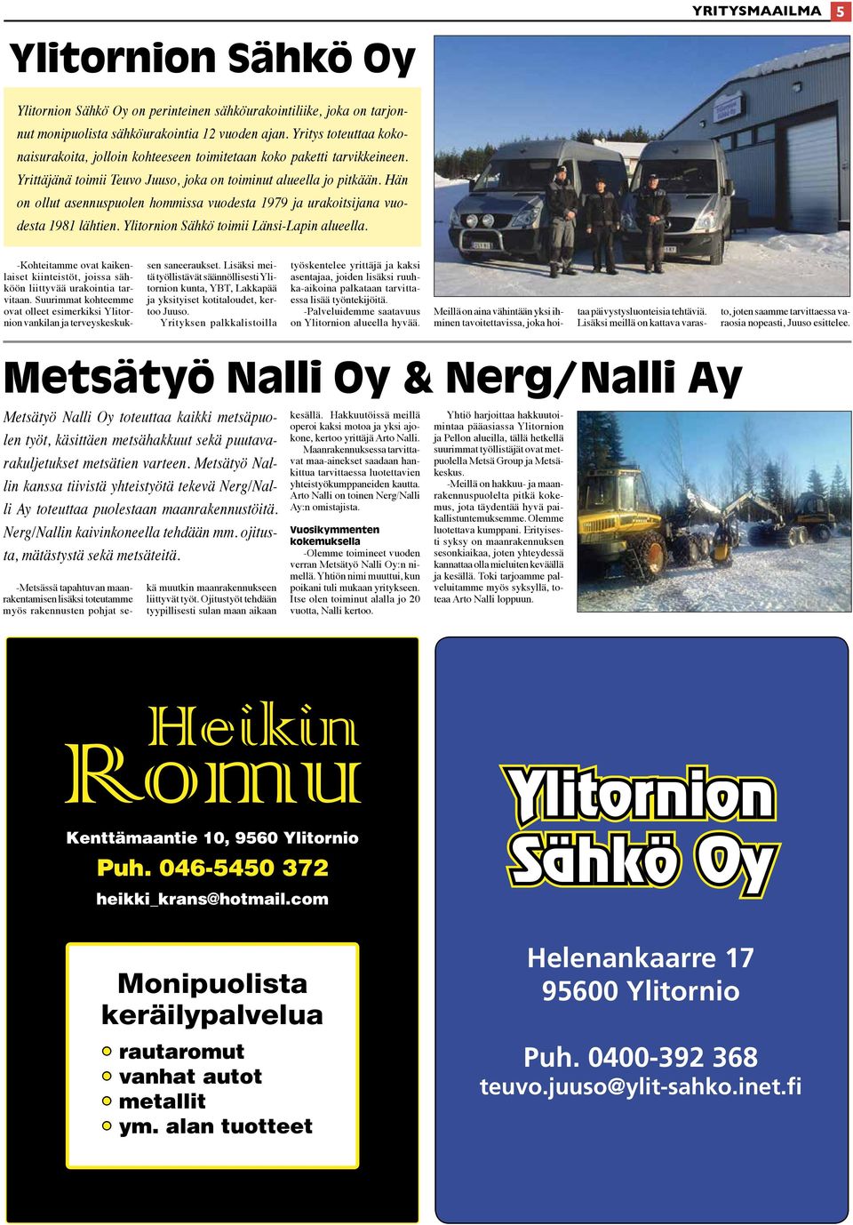 Hän on ollut asennuspuolen hommissa vuodesta 1979 ja urakoitsijana vuodesta 1981 lähtien. Ylitornion Sähkö toimii Länsi-Lapin alueella.