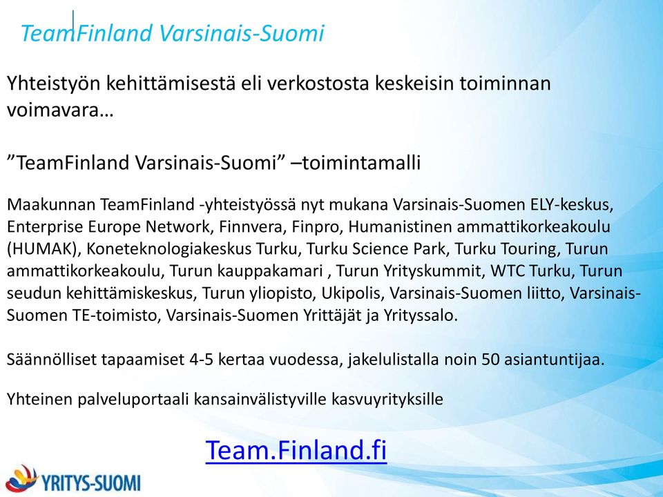 ammattikorkeakoulu, Turun kauppakamari, Turun Yrityskummit, WTC Turku, Turun seudun kehittämiskeskus, Turun yliopisto, Ukipolis, Varsinais-Suomen liitto, Varsinais- Suomen TE-toimisto,
