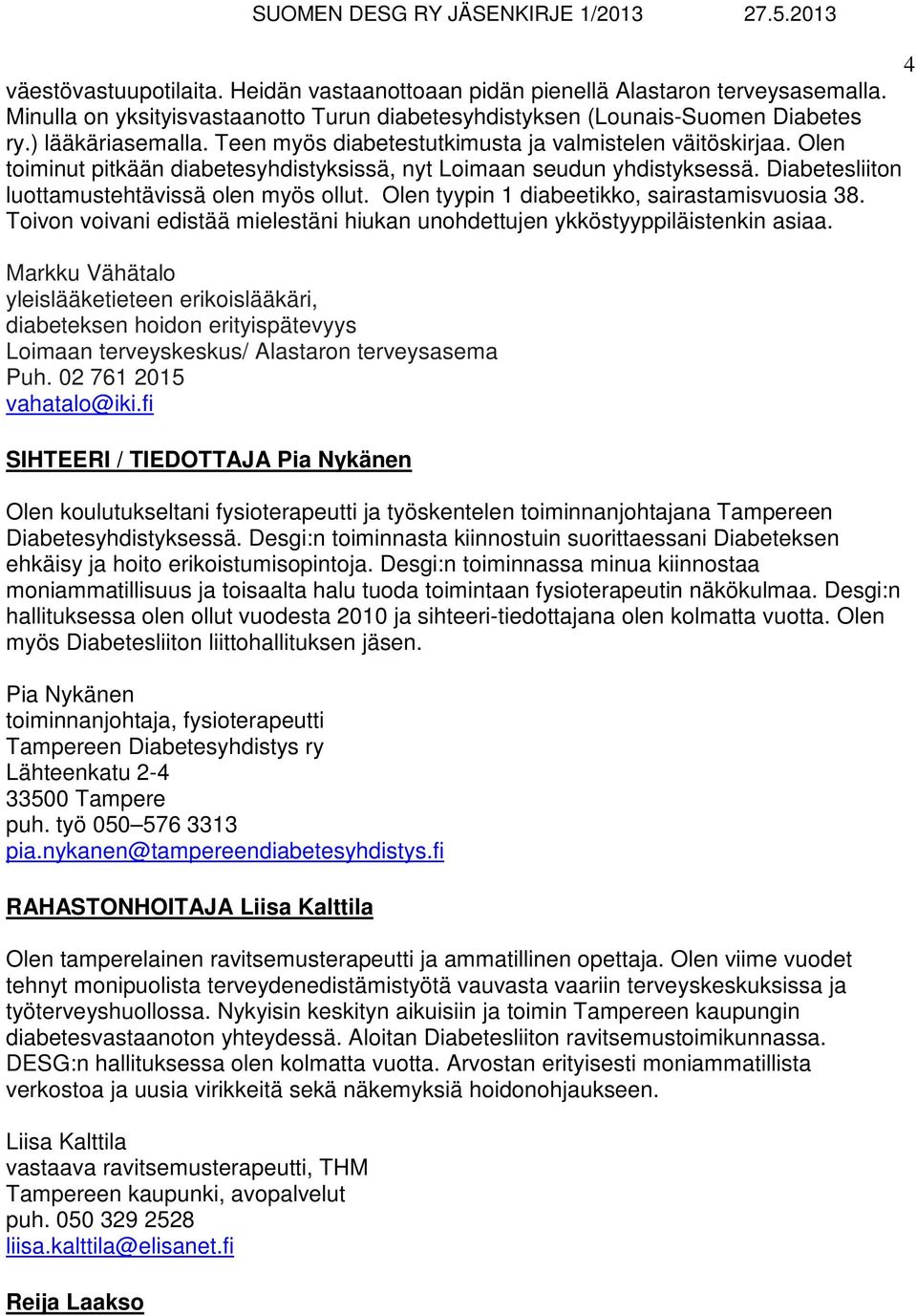 Olen tyypin 1 diabeetikko, sairastamisvuosia 38. Toivon voivani edistää mielestäni hiukan unohdettujen ykköstyyppiläistenkin asiaa.