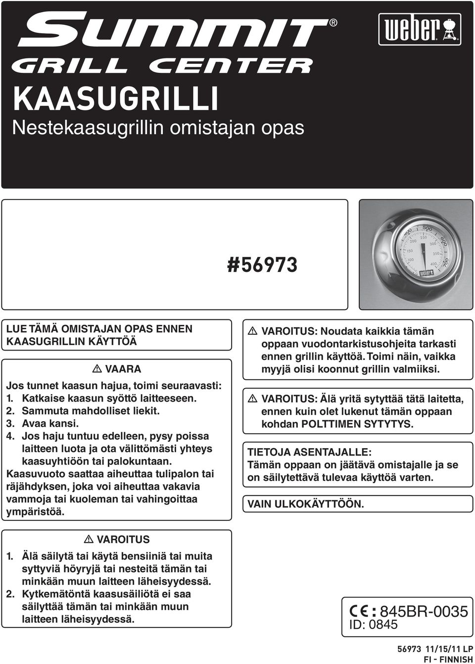 Kaasuvuoto saattaa aiheuttaa tulipalon tai räjähdyksen, joka voi aiheuttaa vakavia vammoja tai kuoleman tai vahingoittaa ympäristöä. m VAROITUS.