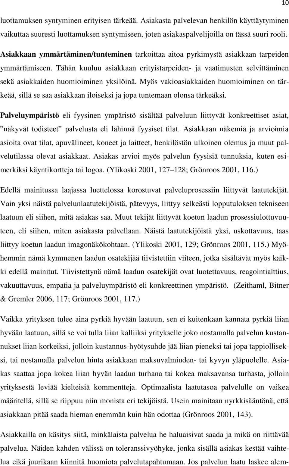 Tähän kuuluu asiakkaan erityistarpeiden- ja vaatimusten selvittäminen sekä asiakkaiden huomioiminen yksilöinä.