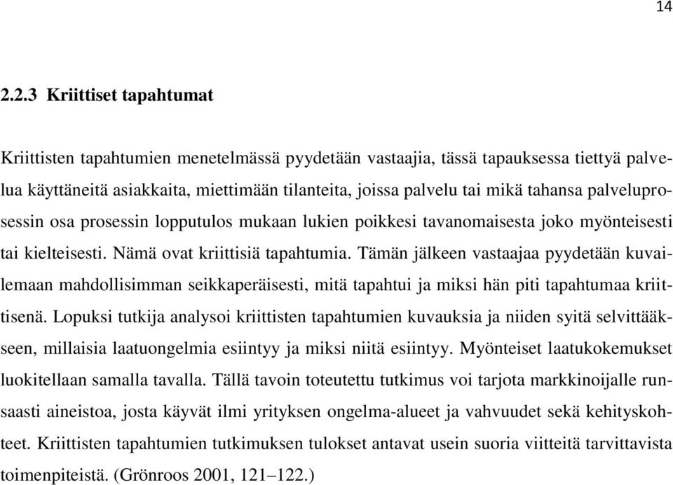 Tämän jälkeen vastaajaa pyydetään kuvailemaan mahdollisimman seikkaperäisesti, mitä tapahtui ja miksi hän piti tapahtumaa kriittisenä.