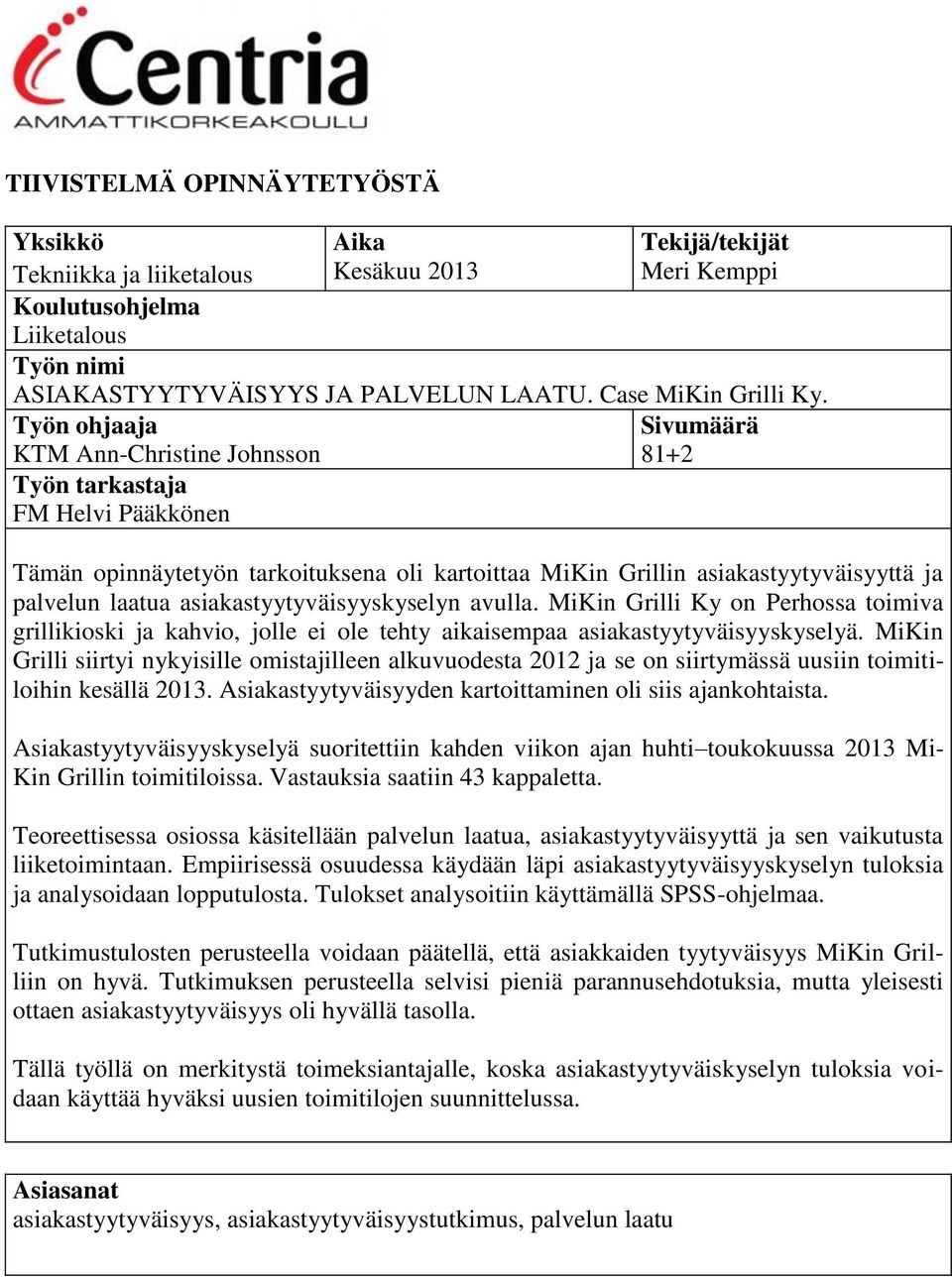 Työn ohjaaja KTM Ann-Christine Johnsson Sivumäärä 81+2 Työn tarkastaja FM Helvi Pääkkönen Tämän opinnäytetyön tarkoituksena oli kartoittaa MiKin Grillin asiakastyytyväisyyttä ja palvelun laatua