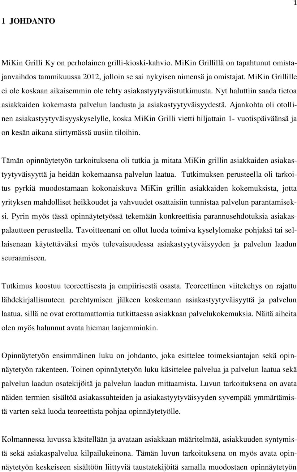 Ajankohta oli otollinen asiakastyytyväisyyskyselylle, koska MiKin Grilli vietti hiljattain 1- vuotispäiväänsä ja on kesän aikana siirtymässä uusiin tiloihin.