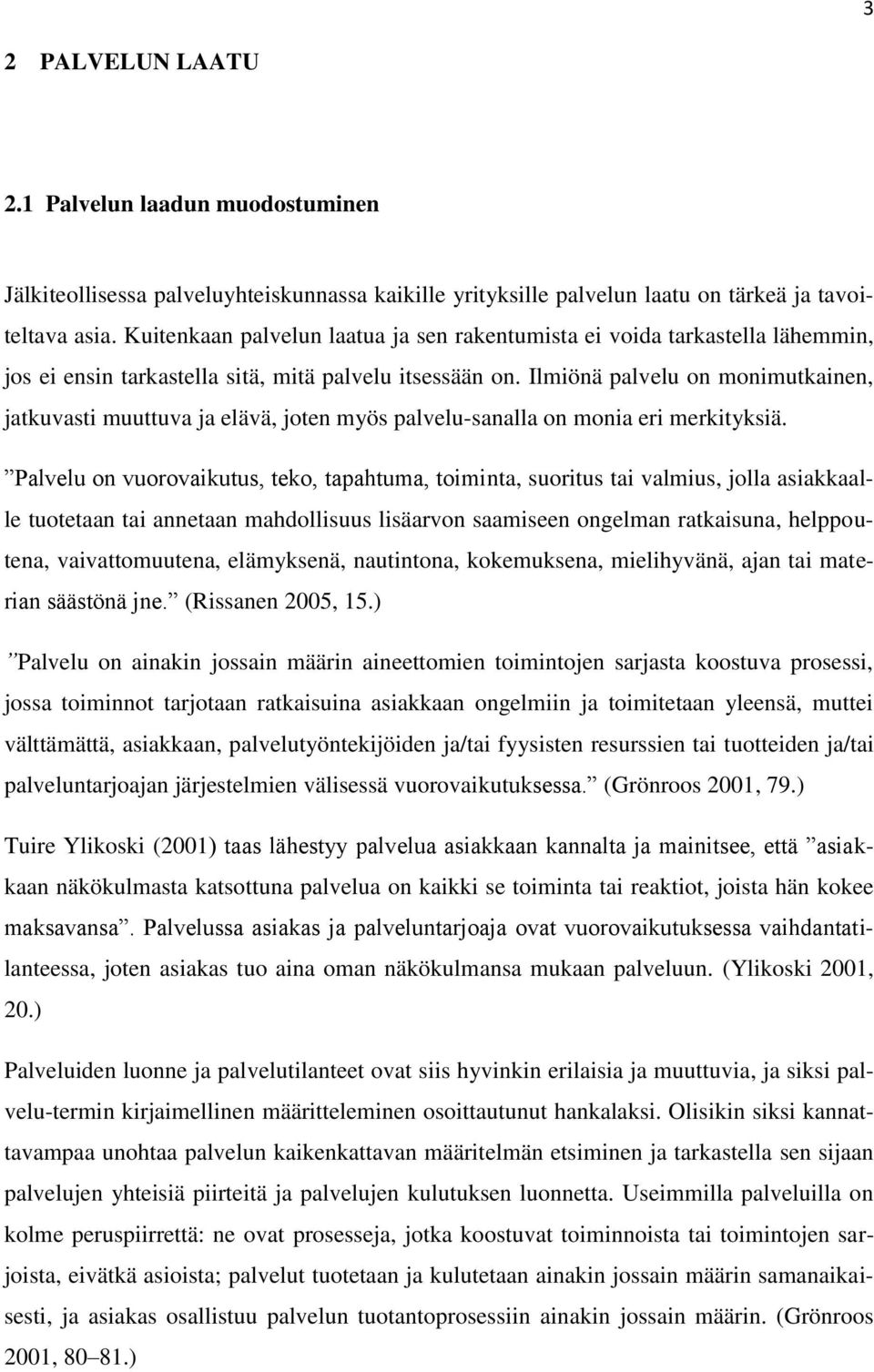 Ilmiönä palvelu on monimutkainen, jatkuvasti muuttuva ja elävä, joten myös palvelu-sanalla on monia eri merkityksiä.