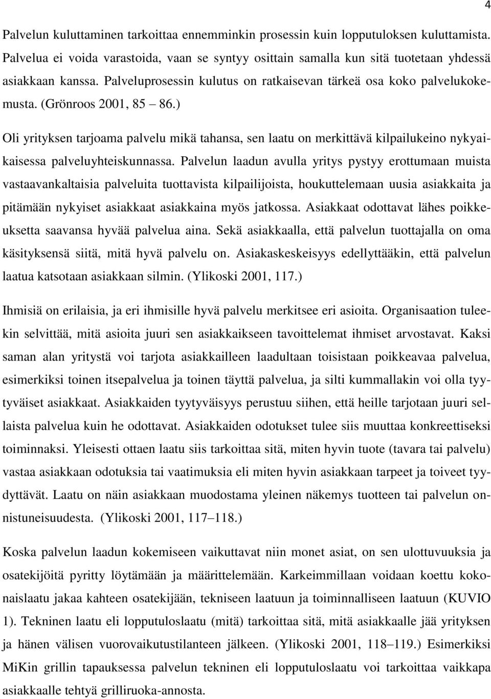 ) Oli yrityksen tarjoama palvelu mikä tahansa, sen laatu on merkittävä kilpailukeino nykyaikaisessa palveluyhteiskunnassa.