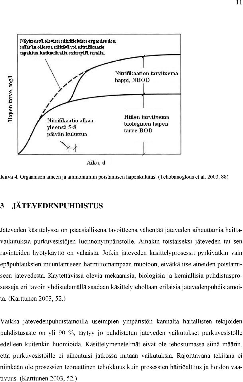 Ainakin toistaiseksi jäteveden tai sen ravinteiden hyötykäyttö on vähäistä.