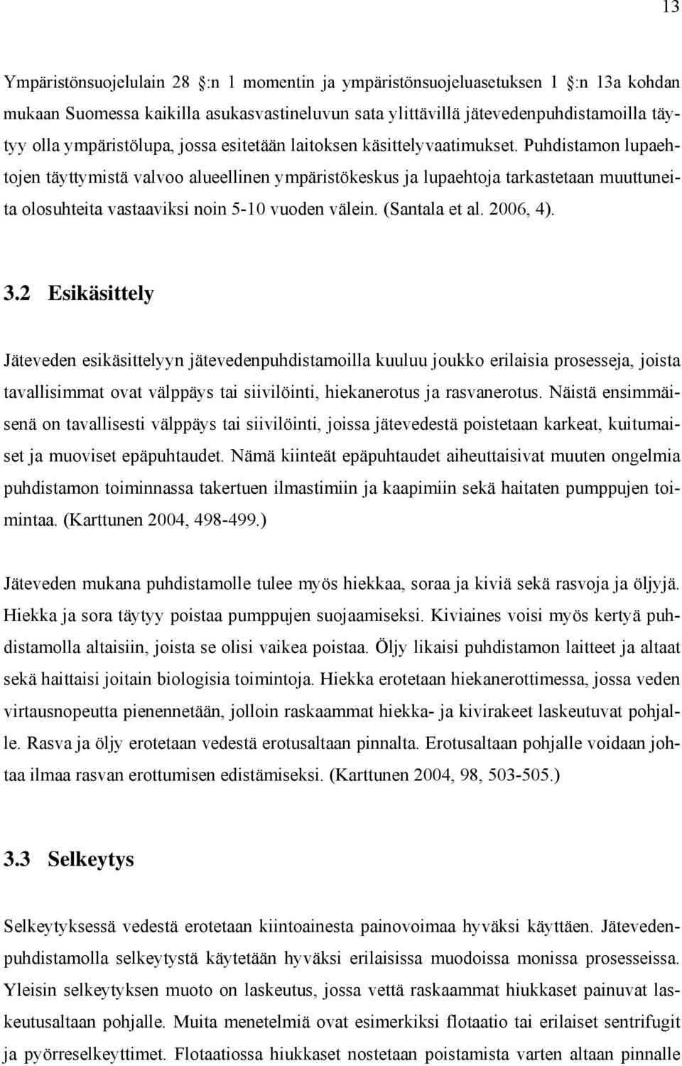 Puhdistamon lupaehtojen täyttymistä valvoo alueellinen ympäristökeskus ja lupaehtoja tarkastetaan muuttuneita olosuhteita vastaaviksi noin 5-10 vuoden välein. (Santala et al. 2006, 4). 3.