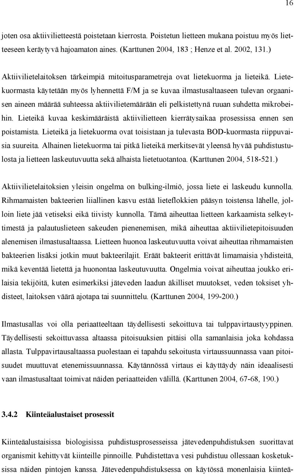 Lietekuormasta käytetään myös lyhennettä F/M ja se kuvaa ilmastusaltaaseen tulevan orgaanisen aineen määrää suhteessa aktiivilietemäärään eli pelkistettynä ruuan suhdetta mikrobeihin.