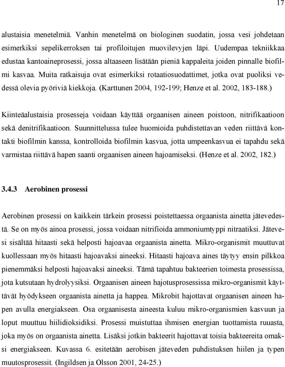 Muita ratkaisuja ovat esimerkiksi rotaatiosuodattimet, jotka ovat puoliksi vedessä olevia pyöriviä kiekkoja. (Karttunen 2004, 192-199; Henze et al. 2002, 183-188.