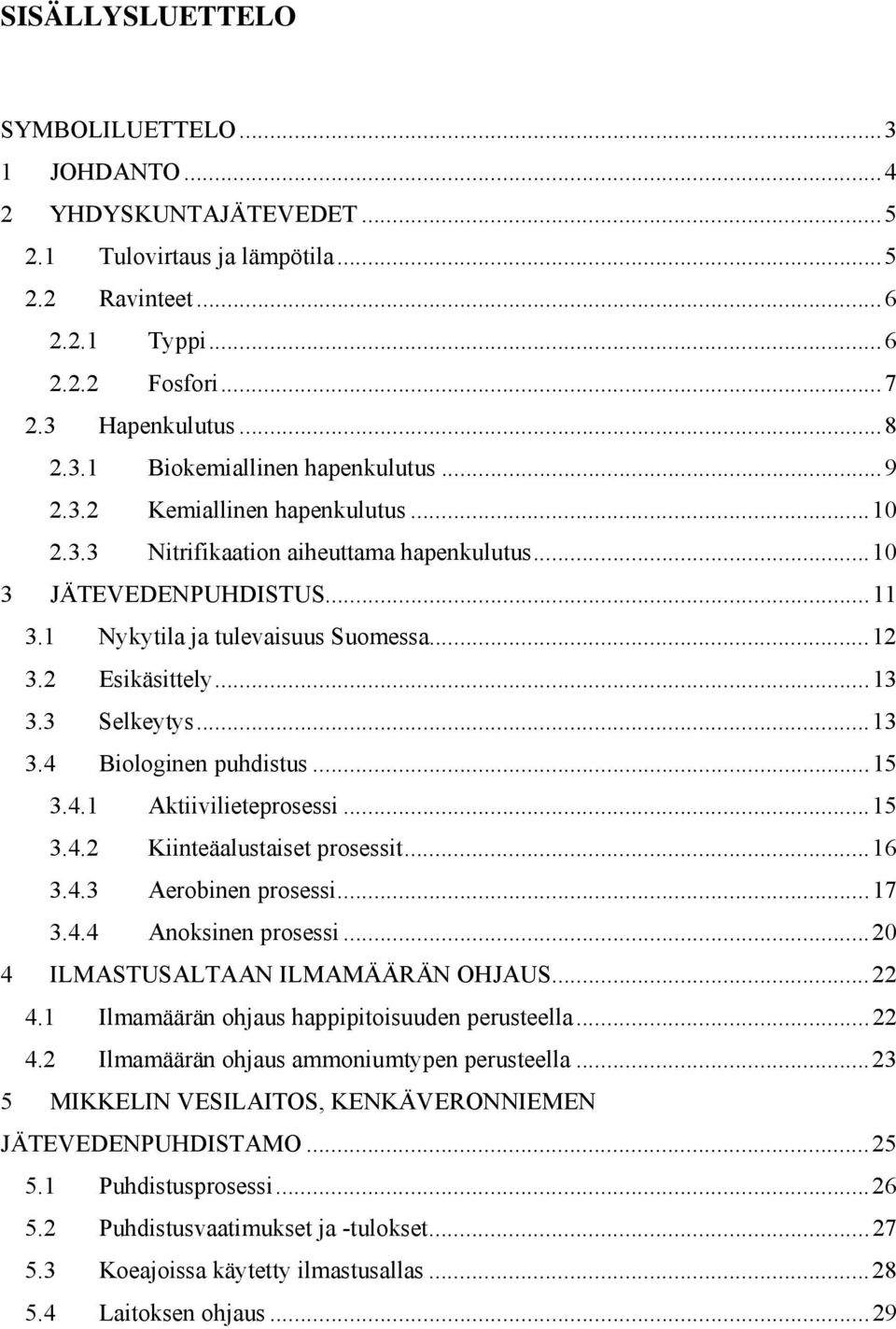 3 Selkeytys...13 3.4 Biologinen puhdistus...15 3.4.1 Aktiivilieteprosessi...15 3.4.2 Kiinteäalustaiset prosessit...16 3.4.3 Aerobinen prosessi...17 3.4.4 Anoksinen prosessi.