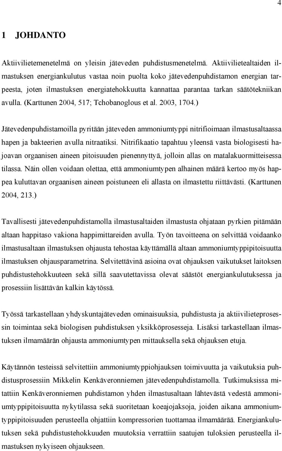 (Karttunen 2004, 517; Tchobanoglous et al. 2003, 1704.) Jätevedenpuhdistamoilla pyritään jäteveden ammoniumtyppi nitrifioimaan ilmastusaltaassa hapen ja bakteerien avulla nitraatiksi.