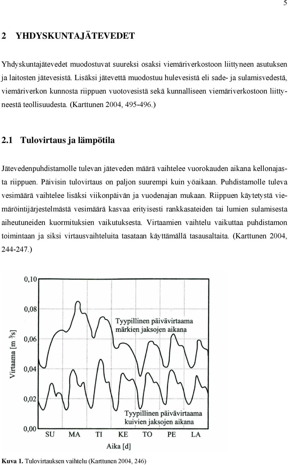 (Karttunen 2004, 495-496.) 2.1 Tulovirtaus ja lämpötila Jätevedenpuhdistamolle tulevan jäteveden määrä vaihtelee vuorokauden aikana kellonajasta riippuen.