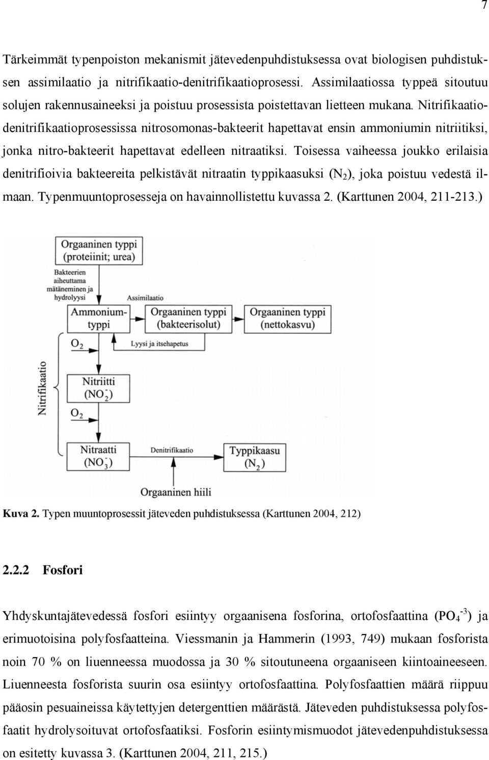 Nitrifikaatiodenitrifikaatioprosessissa nitrosomonas-bakteerit hapettavat ensin ammoniumin nitriitiksi, jonka nitro-bakteerit hapettavat edelleen nitraatiksi.