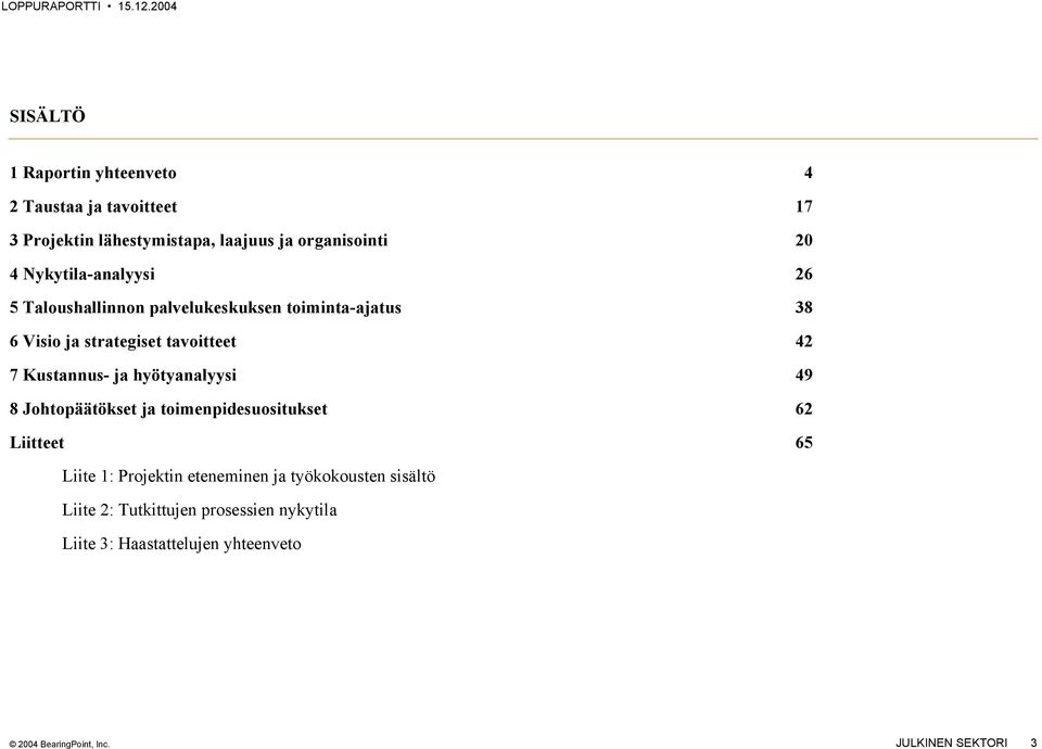 Kustannus- ja hyötyanalyysi 49 8 Johtopäätökset ja toimenpidesuositukset 62 Liitteet 65 Liite 1: Projektin eteneminen ja