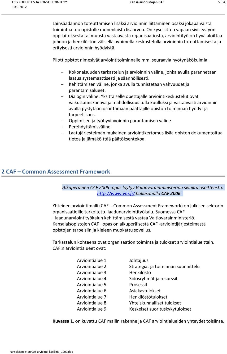 toteuttamisesta ja erityisesti arvioinnin hyödyistä. Pilottiopistot nimesivät arviointitoiminnalle mm.