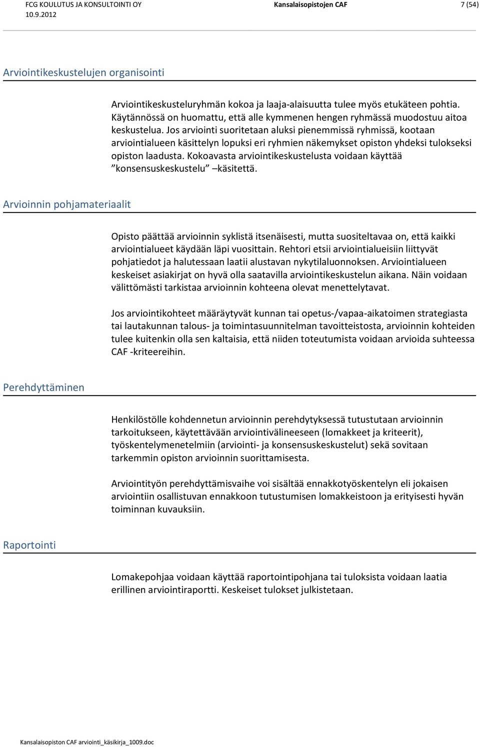 Jos arviointi suoritetaan aluksi pienemmissä ryhmissä, kootaan arviointialueen käsittelyn lopuksi eri ryhmien näkemykset opiston yhdeksi tulokseksi opiston laadusta.