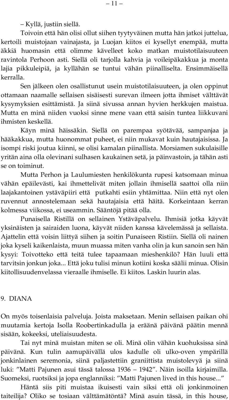 muistotilaisuuteen ravintola Perhoon asti. Siellä oli tarjolla kahvia ja voileipäkakkua ja monta lajia pikkuleipiä, ja kyllähän se tuntui vähän piinalliselta. Ensimmäisellä kerralla.