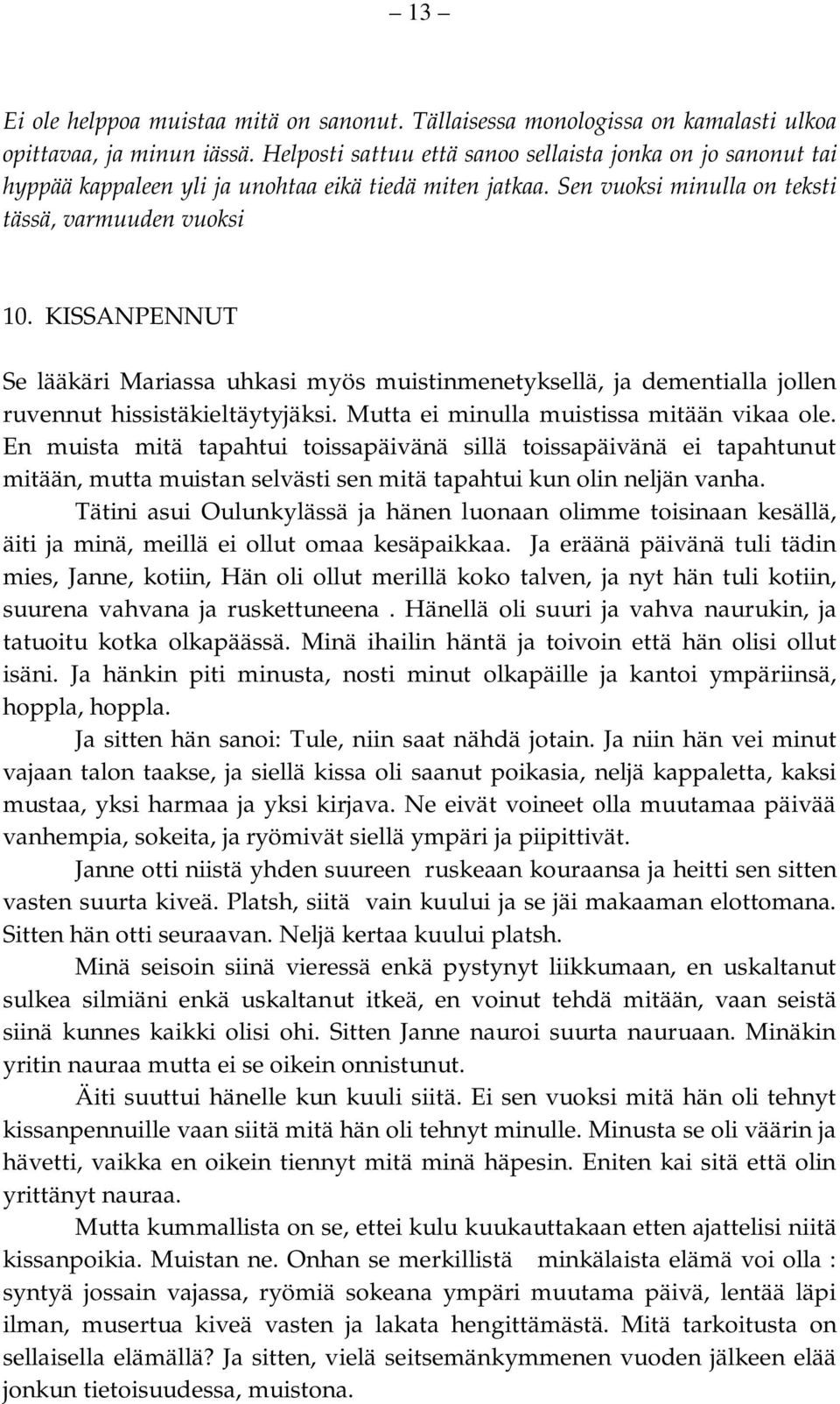 KISSANPENNUT Se lääkäri Mariassa uhkasi myös muistinmenetyksellä, ja dementialla jollen ruvennut hissistäkieltäytyjäksi. Mutta ei minulla muistissa mitään vikaa ole.