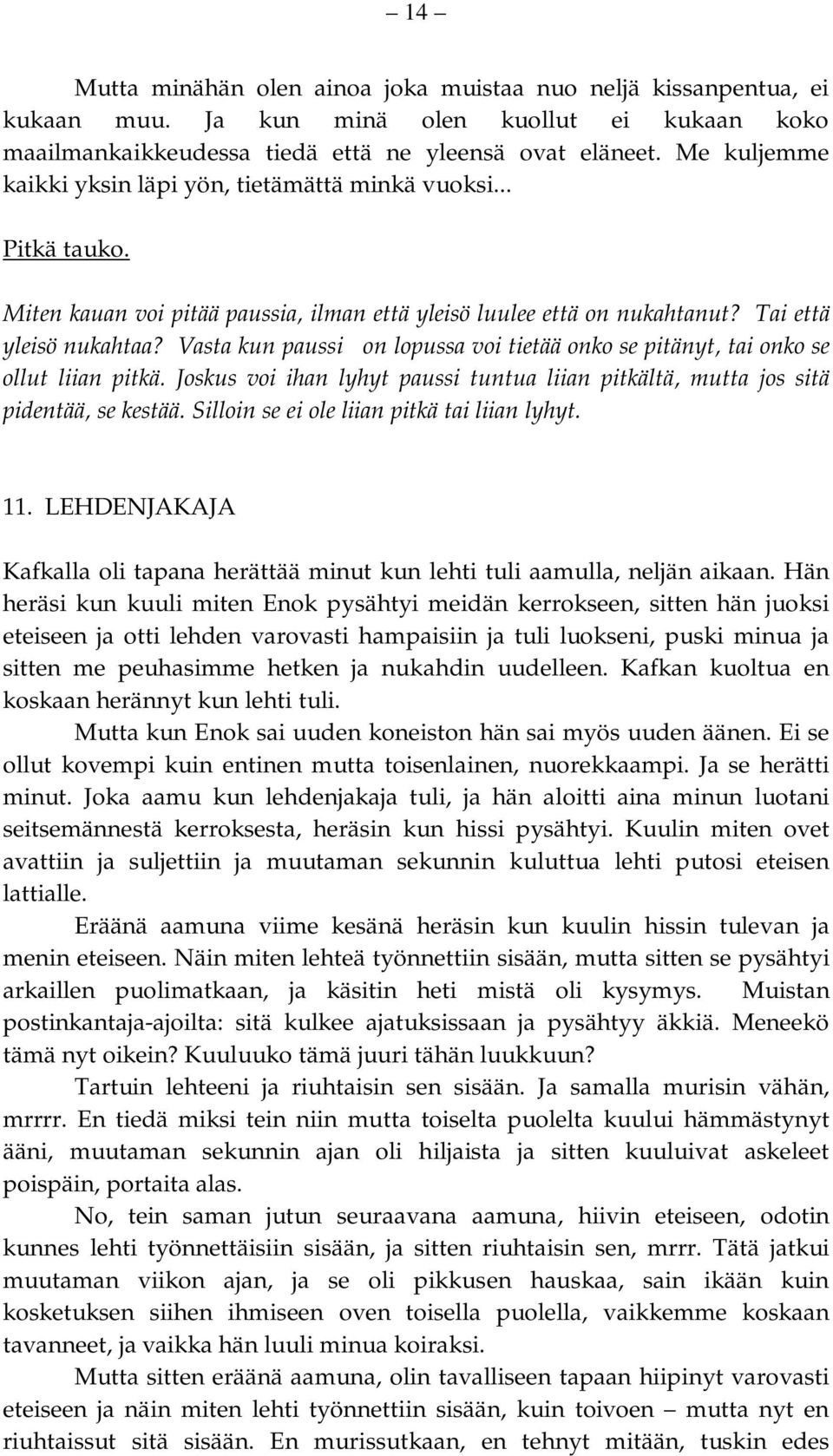 Vasta kun paussi on lopussa voi tietää onko se pitänyt, tai onko se ollut liian pitkä. Joskus voi ihan lyhyt paussi tuntua liian pitkältä, mutta jos sitä pidentää, se kestää.