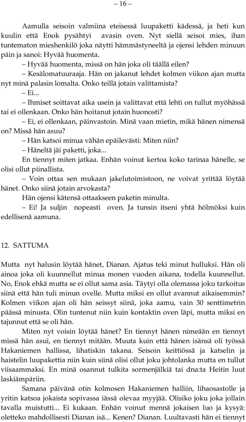 Kesälomatuuraaja. Hän on jakanut lehdet kolmen viikon ajan mutta nyt minä palasin lomalta. Onko teillä jotain valittamista? Ei.