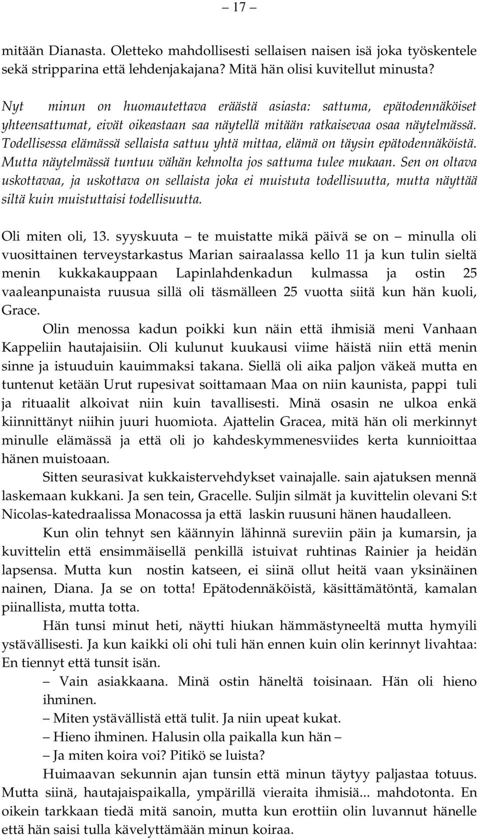 Todellisessa elämässä sellaista sattuu yhtä mittaa, elämä on täysin epätodennäköistä. Mutta näytelmässä tuntuu vähän kehnolta jos sattuma tulee mukaan.