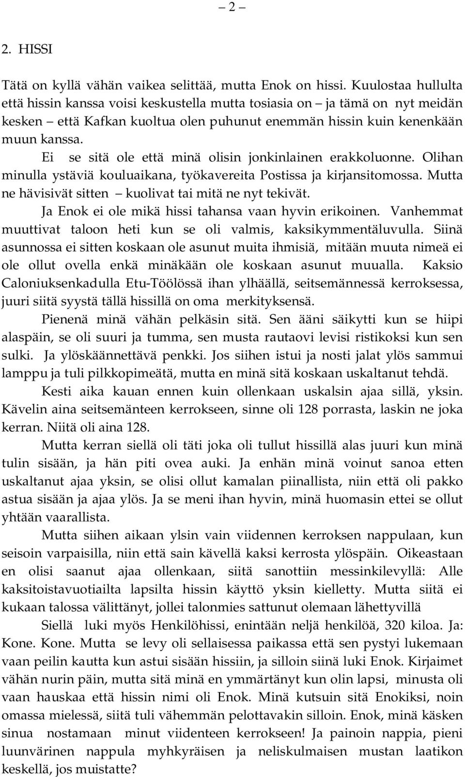 Ei se sitä ole että minä olisin jonkinlainen erakkoluonne. Olihan minulla ystäviä kouluaikana, työkavereita Postissa ja kirjansitomossa. Mutta ne hävisivät sitten kuolivat tai mitä ne nyt tekivät.