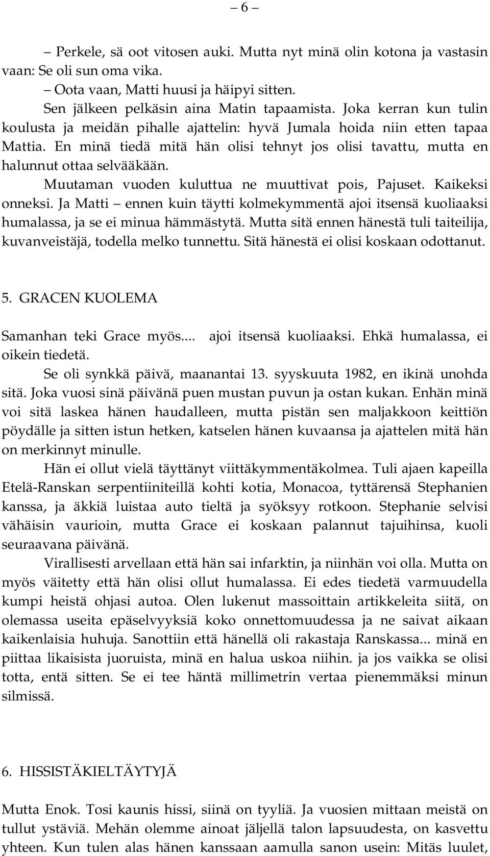 Muutaman vuoden kuluttua ne muuttivat pois, Pajuset. Kaikeksi onneksi. Ja Matti ennen kuin täytti kolmekymmentä ajoi itsensä kuoliaaksi humalassa, ja se ei minua hämmästytä.