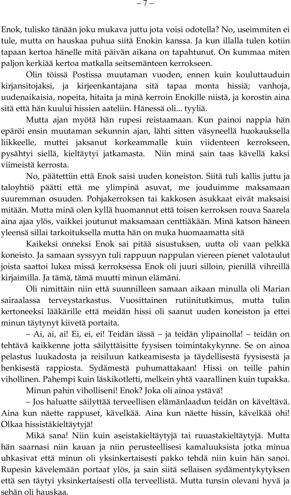 Olin töissä Postissa muutaman vuoden, ennen kuin kouluttauduin kirjansitojaksi, ja kirjeenkantajana sitä tapaa monta hissiä; vanhoja, uudenaikaisia, nopeita, hitaita ja minä kerroin Enokille niistä,