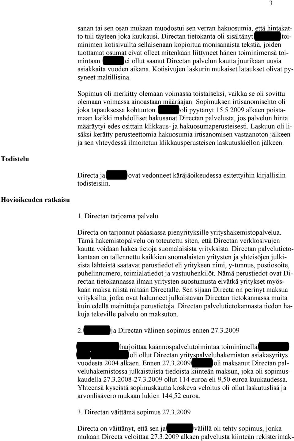 Kokov ei ollut saanut Directan palvelun kautta juurikaan uusia asiakkaita vuoden aikana. Kotisivujen laskurin mukaiset lataukset olivat pysyneet maltillisina.