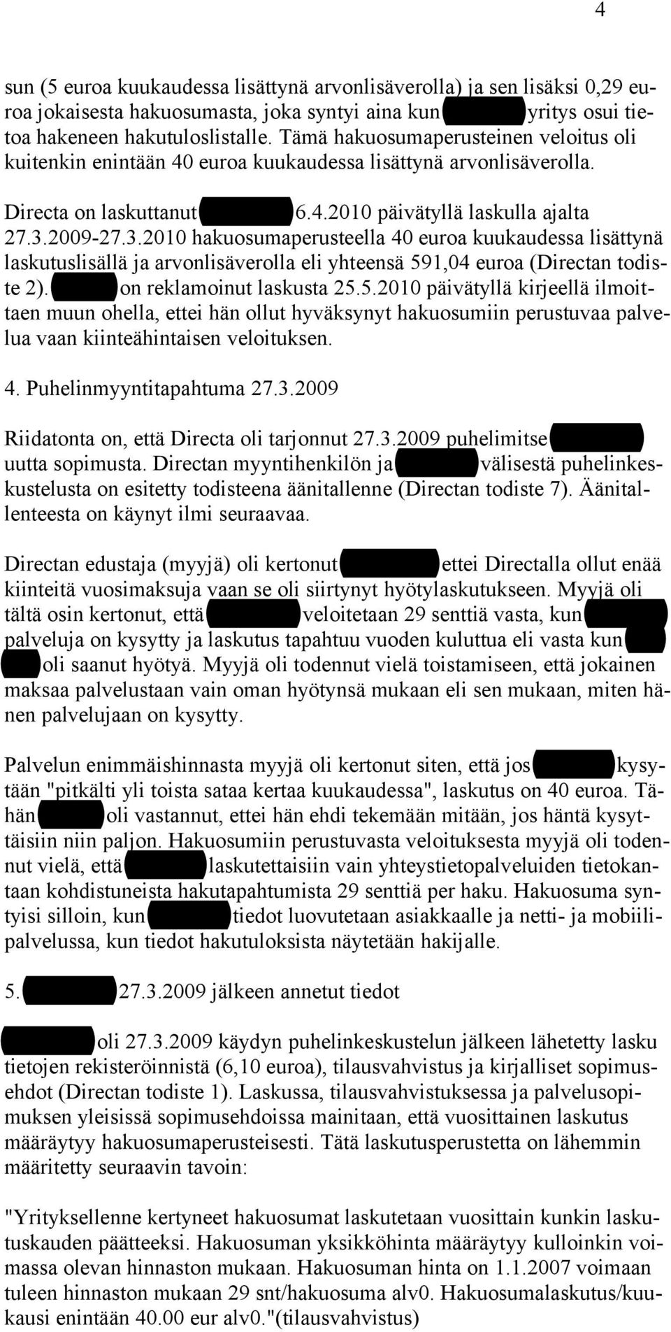 2009-27.3.2010 hakuosumaperusteella 40 euroa kuukaudessa lisättynä laskutuslisällä ja arvonlisäverolla eli yhteensä 59