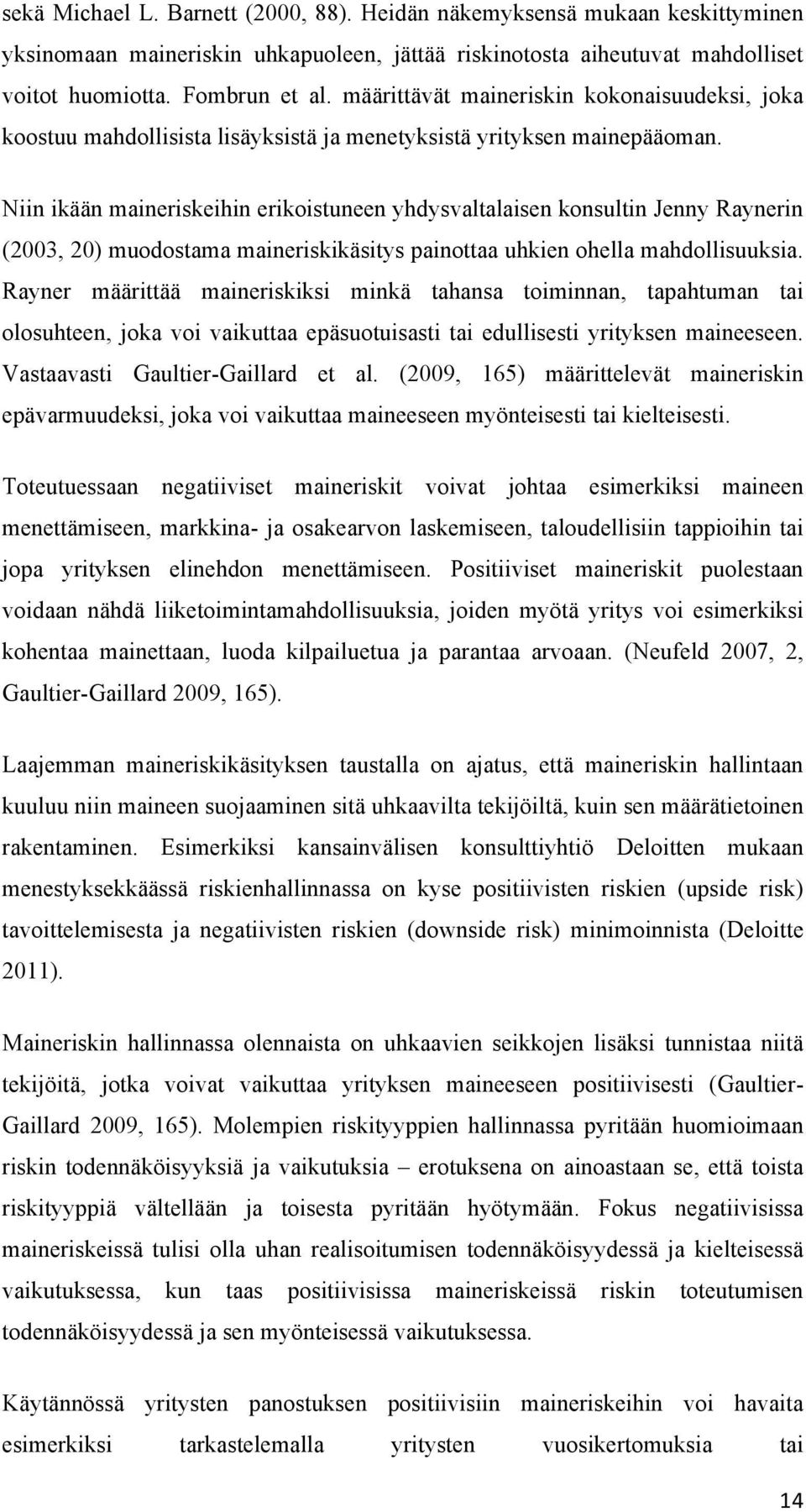 Niin ikään maineriskeihin erikoistuneen yhdysvaltalaisen konsultin Jenny Raynerin (2003, 20) muodostama maineriskikäsitys painottaa uhkien ohella mahdollisuuksia.