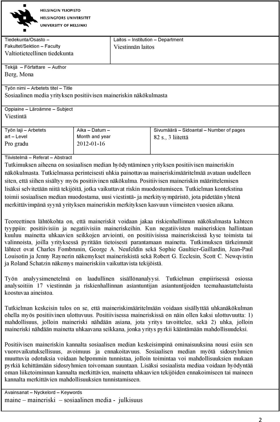 pages 82 s., 3 liitettä Tiivistelmä Referat Abstract Tutkimuksen aiheena on sosiaalisen median hyödyntäminen yrityksen positiivisen maineriskin näkökulmasta.