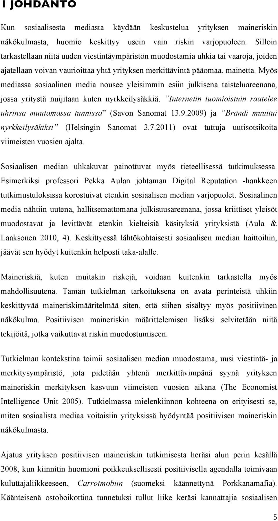 Myös mediassa sosiaalinen media nousee yleisimmin esiin julkisena taisteluareenana, jossa yritystä nuijitaan kuten nyrkkeilysäkkiä.