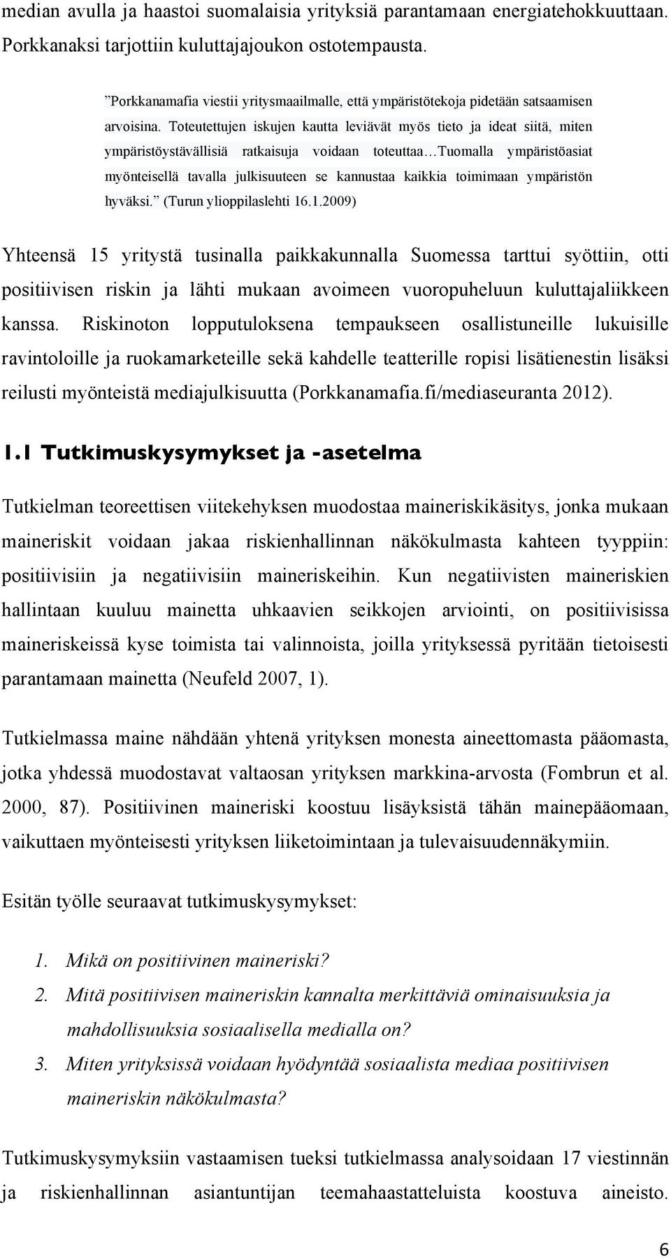 Toteutettujen iskujen kautta leviävät myös tieto ja ideat siitä, miten ympäristöystävällisiä ratkaisuja voidaan toteuttaa Tuomalla ympäristöasiat myönteisellä tavalla julkisuuteen se kannustaa