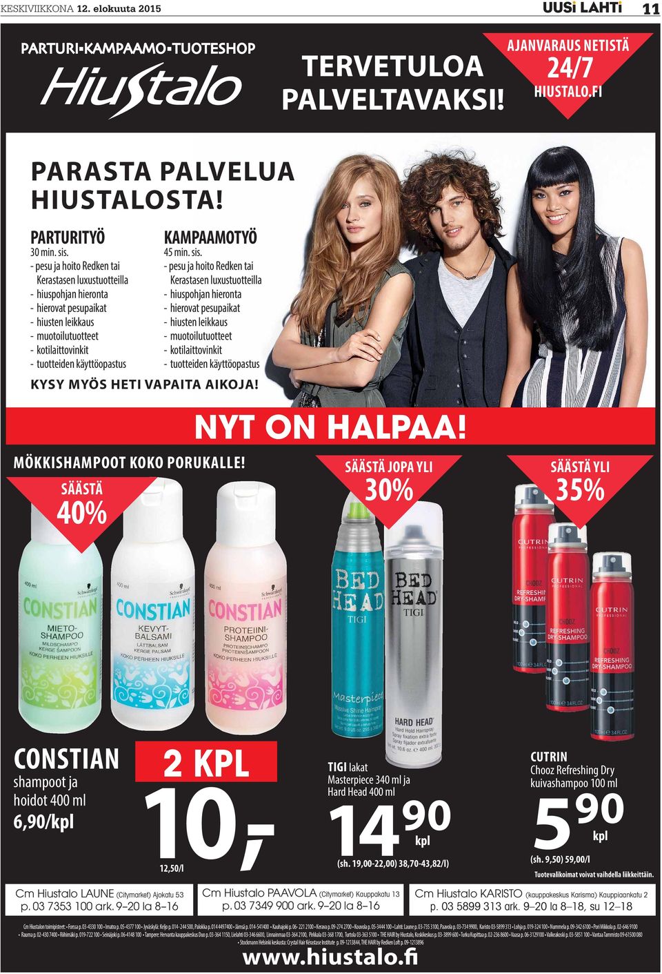 SÄÄSTÄ JOPA YLI 30% SÄÄSTÄ YLI 35% CONSTIAN 6,90/kpl 2 KPL 10,- 12,50/l TIGI CUTRIN 14 90 5 90 kpl (sh. 19,00-22,00) 38,70-43,82/l) (sh.