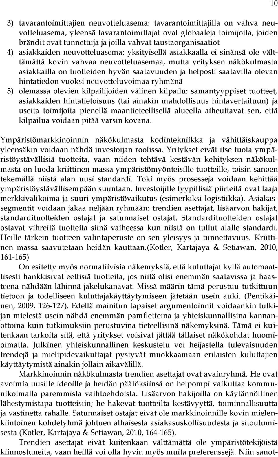 saatavuuden ja helposti saatavilla olevan hintatiedon vuoksi neuvotteluvoimaa ryhmänä 5) olemassa olevien kilpailijoiden välinen kilpailu: samantyyppiset tuotteet, asiakkaiden hintatietoisuus (tai