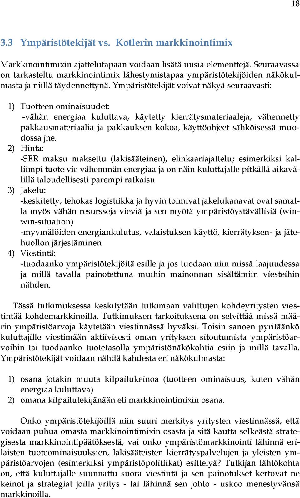 Ympäristötekijät voivat näkyä seuraavasti: 1) Tuotteen ominaisuudet: -vähän energiaa kuluttava, käytetty kierrätysmateriaaleja, vähennetty pakkausmateriaalia ja pakkauksen kokoa, käyttöohjeet