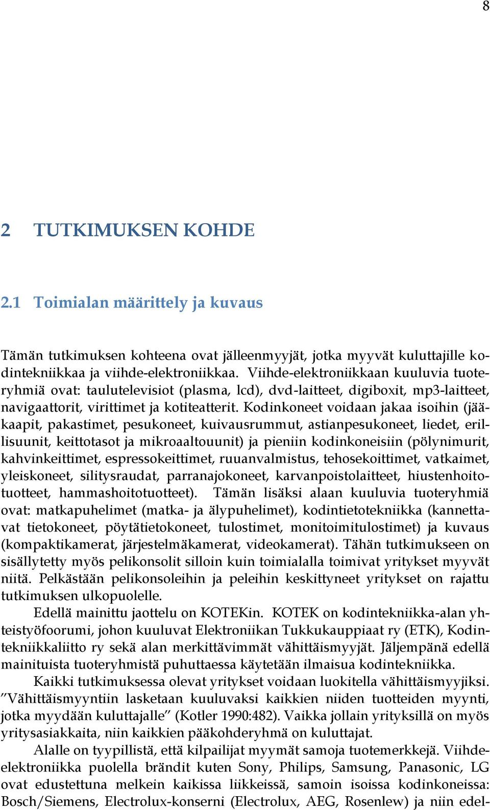 Kodinkoneet voidaan jakaa isoihin (jääkaapit, pakastimet, pesukoneet, kuivausrummut, astianpesukoneet, liedet, erillisuunit, keittotasot ja mikroaaltouunit) ja pieniin kodinkoneisiin (pölynimurit,