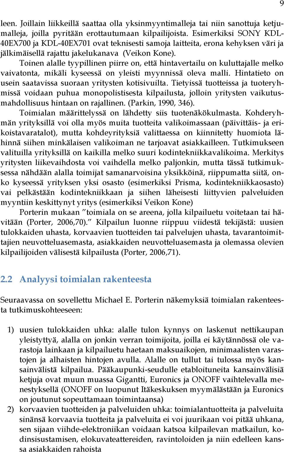 Toinen alalle tyypillinen piirre on, että hintavertailu on kuluttajalle melko vaivatonta, mikäli kyseessä on yleisti myynnissä oleva malli.