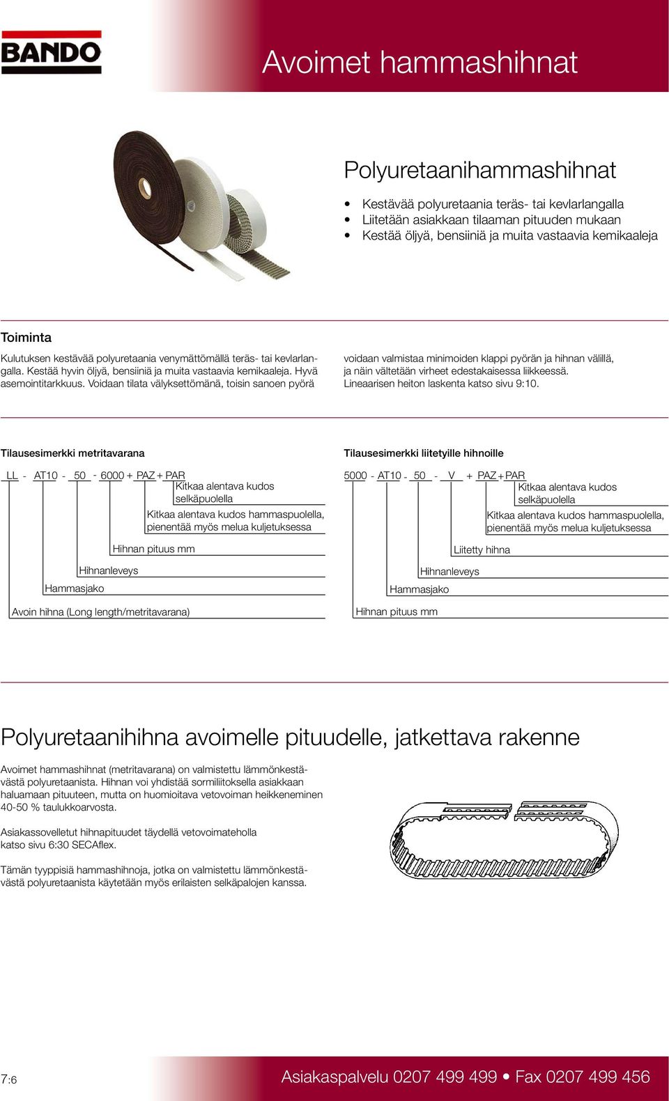 Voidaan tilata välyksettömänä, toisin sanoen pyörä voidaan valmistaa minimoiden klappi pyörän ja hihnan välillä, ja näin vältetään virheet edestakaisessa liikkeessä.