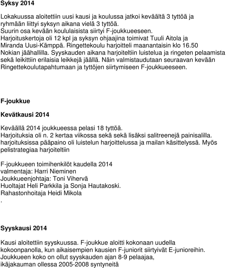 Syyskauden aikana harjoiteltiin luistelua ja ringeten pelaamista sekä leikittiin erilaisia leikkejä jäällä.