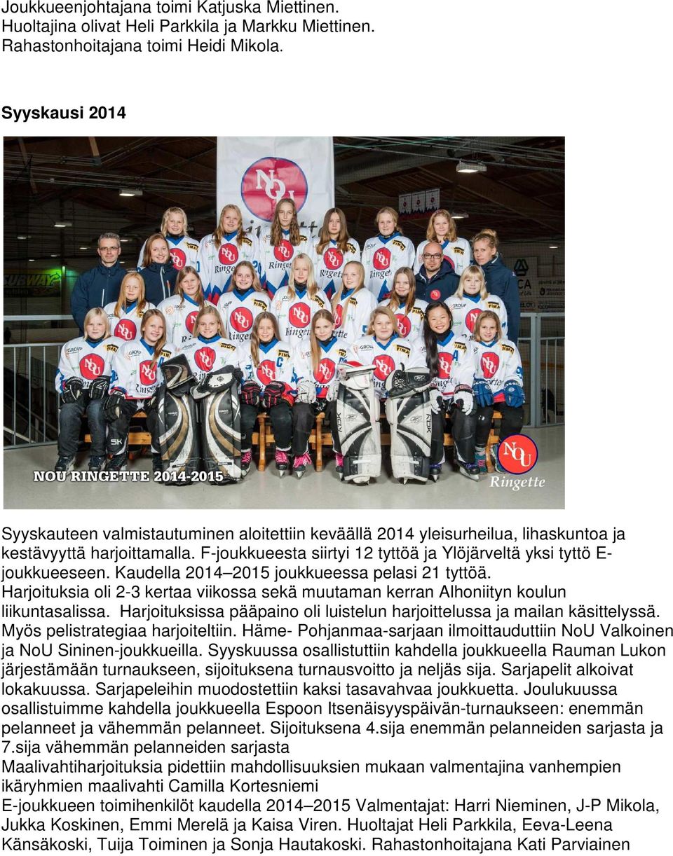 F-joukkueesta siirtyi 12 tyttöä ja Ylöjärveltä yksi tyttö E- joukkueeseen. Kaudella 2014 2015 joukkueessa pelasi 21 tyttöä.