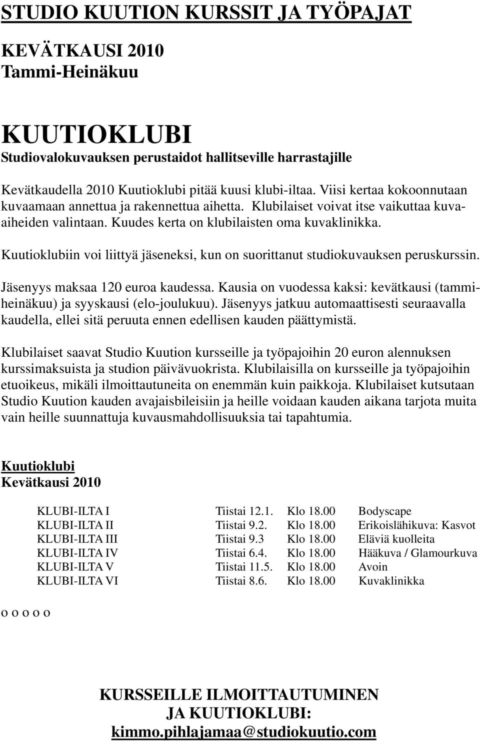 Kuutioklubiin voi liittyä jäseneksi, kun on suorittanut studiokuvauksen peruskurssin. Jäsenyys maksaa 120 euroa kaudessa.