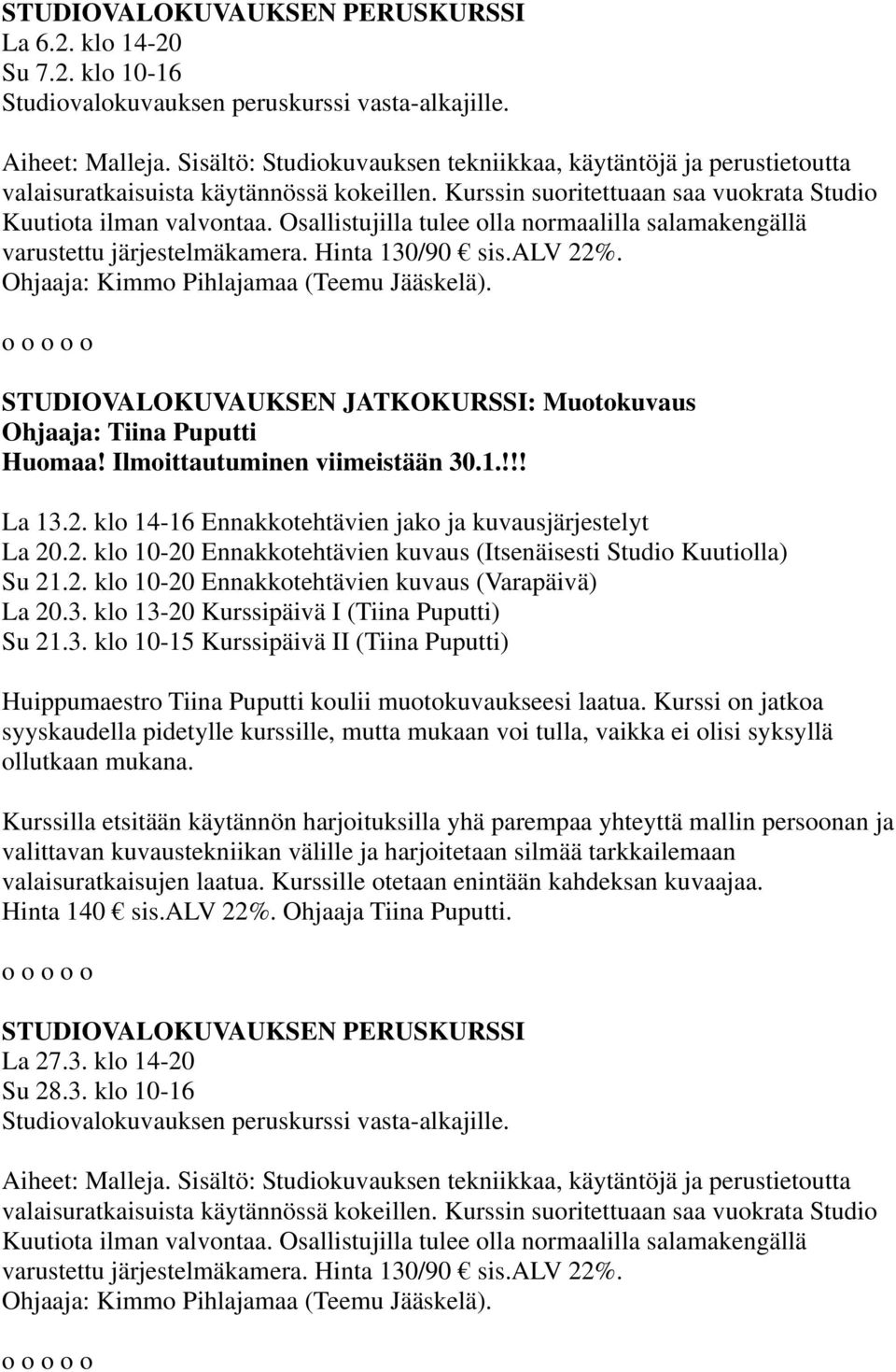Osallistujilla tulee olla normaalilla salamakengällä varustettu järjestelmäkamera. Hinta 130/90 sis.alv 22%. Ohjaaja: Kimmo Pihlajamaa (Teemu Jääskelä).