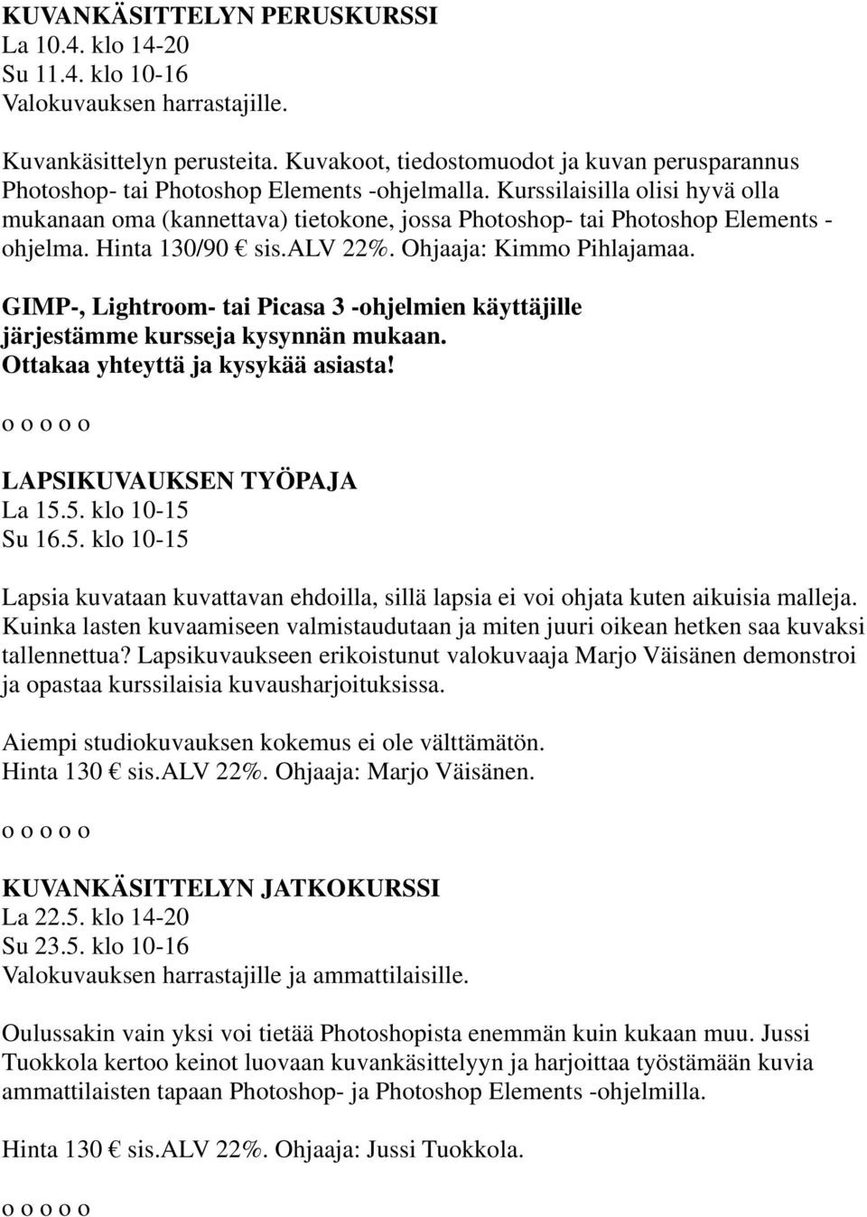 Kurssilaisilla olisi hyvä olla mukanaan oma (kannettava) tietokone, jossa Photoshop- tai Photoshop Elements - ohjelma. Hinta 130/90 sis.alv 22%. Ohjaaja: Kimmo Pihlajamaa.