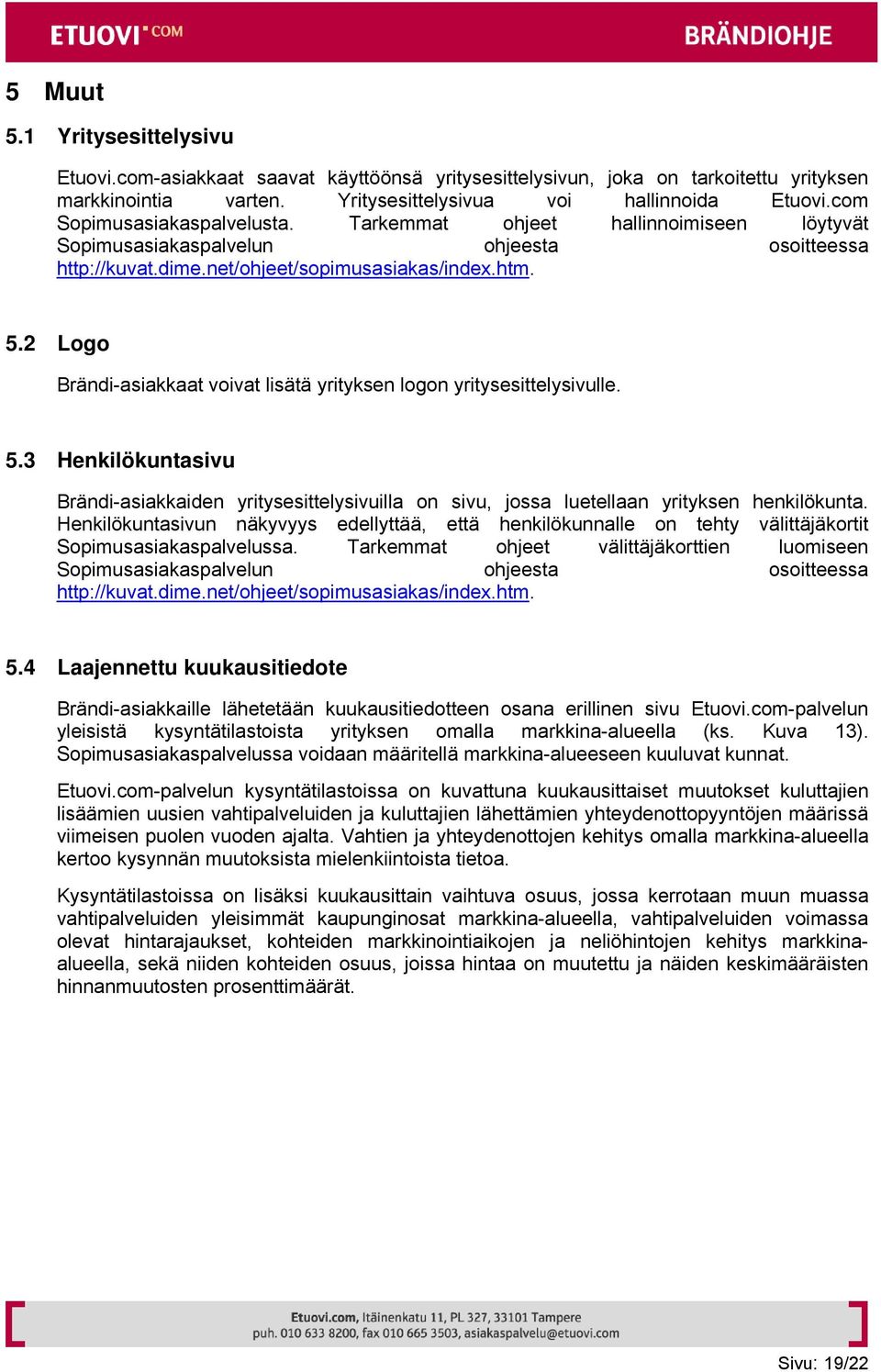 2 Logo Brändi-asiakkaat voivat lisätä yrityksen logon yritysesittelysivulle. 5.3 Henkilökuntasivu Brändi-asiakkaiden yritysesittelysivuilla on sivu, jossa luetellaan yrityksen henkilökunta.