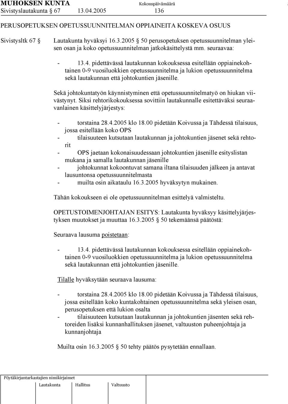 Sekä johtokuntatyön käynnistyminen että opetussuunnitelmatyö on hiukan viivästynyt. Siksi rehtorikokouksessa sovittiin lautakunnalle esitettäväksi seuraavanlainen käsittelyjärjestys: - torstaina 28.4.